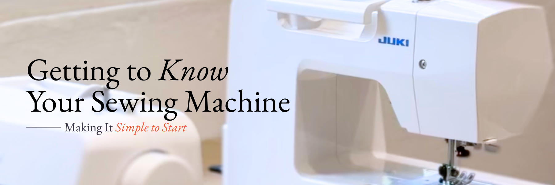 Getting to Know Your Sewing Machine: Making It Simple to Start