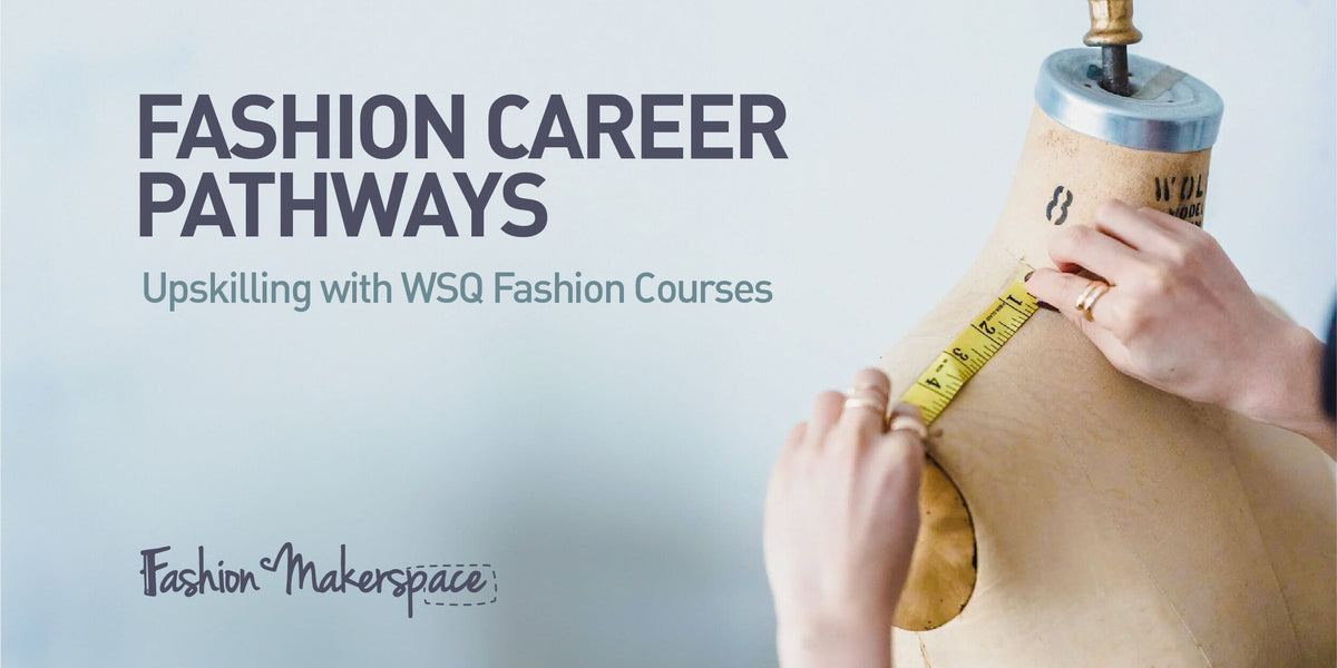 Fashion Career Pathways: Upskilling with WSQ Fashion Courses by FMS ...