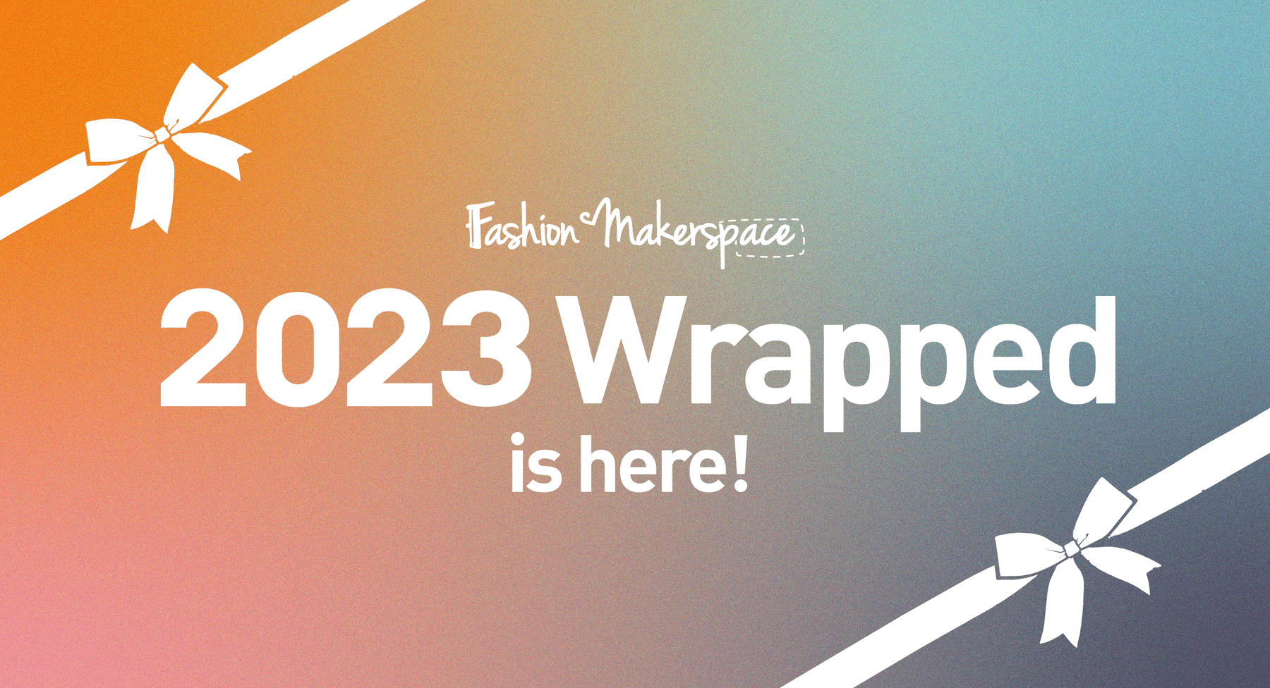 Fashion Makerspace 2023 Wrapped!